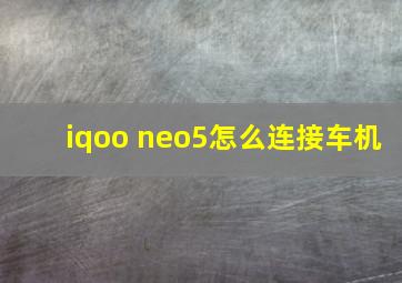 iqoo neo5怎么连接车机